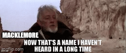 Macklemore, now that's a name I haven't heard in a long time